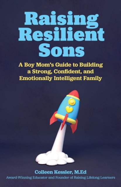 Raising Resilient Sons - A Boy Mom's Guide to Building a Strong, Confident, and Emotionally Intelligent Family