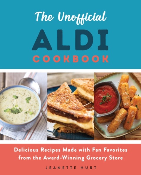 The Unofficial Aldi Cookbook - Delicious Recipes Made with Fan Favorites from the Award-Winning Grocery Store