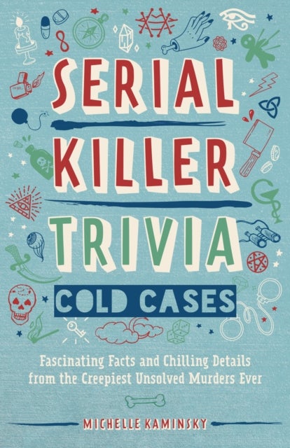 Serial Killer Trivia: Cold Cases - Fascinating Facts and Chilling Details from the Creepiest Unsolved Murders Ever