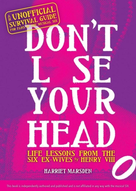 Don't Lose Your Head - Life Lessons from the Six Ex-Wives of Henry VIII