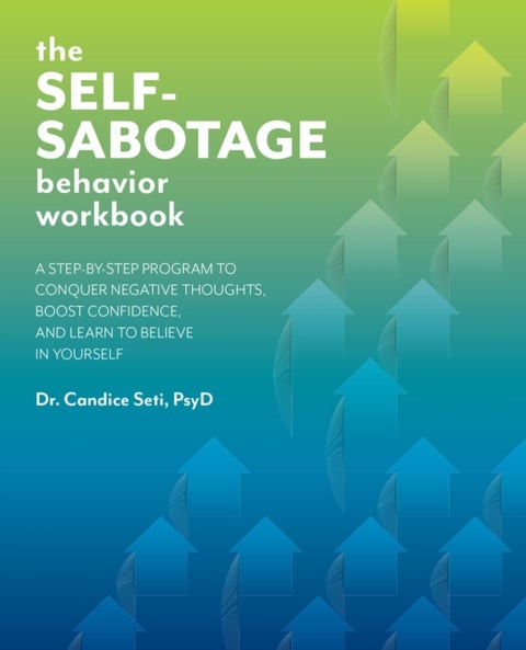 The Self-sabotage Behavior Workbook - A Step-by-Step Program to Conquer Negative Thoughts, Boost Confidence, and Learn to Believe in Yours