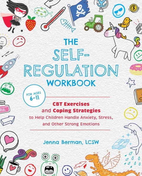 The Self-Regulation Workbook for Kids - CBT Exercises and Coping Strategies to Help Children Handle Anxiety, Stress, and Other Strong Emotio