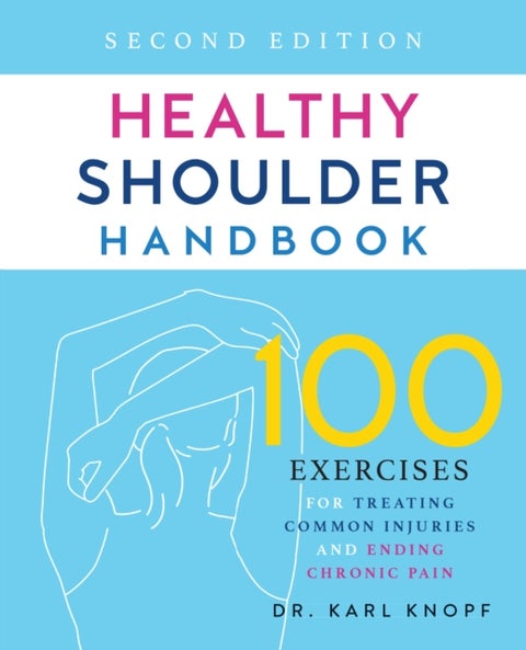 Healthy Shoulder Handbook: Second Edition - 100 Exercises for Treating Common Injuries and Ending Chronic Pain