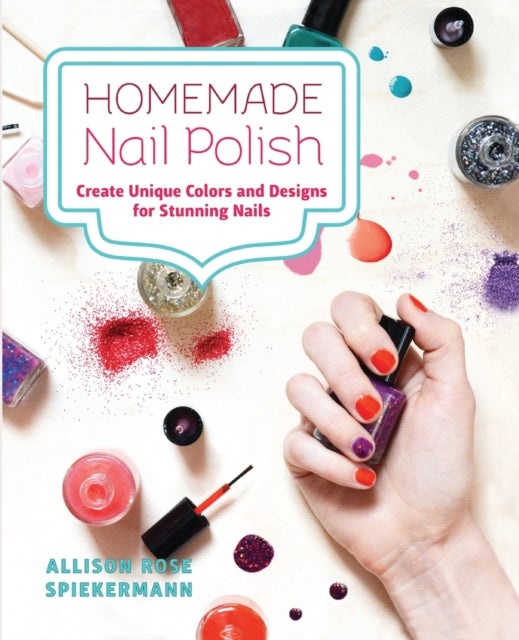 Homemade Nail Polish - Create Unique Colors and Designs For Eye-Catching Nails