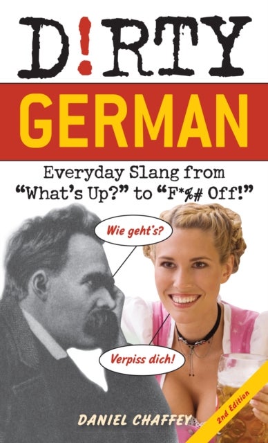 Dirty German: Second Edition - Everyday Slang from 'What's Up?' to 'F*%# Off!'
