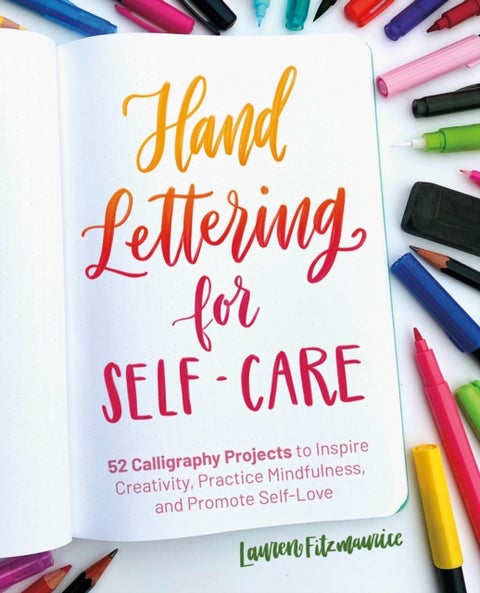 Hand Lettering For Self-care - 52 Calligraphy Projects to Inspire Creativity, Practice Mindfulness, and Promote Self-Love