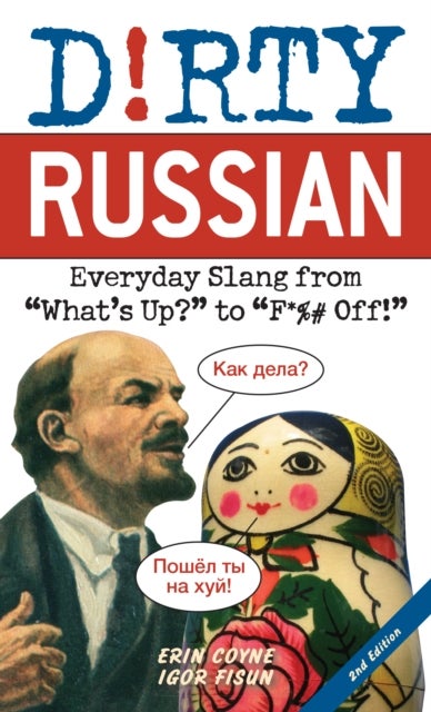 Dirty Russian: Second Edition - Everyday Slang from 'What's Up?' to 'F*%# Off!'