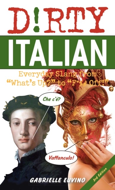 Dirty Italian: Third Edition - Everyday Slang from 'What's Up?' to 'F*%# Off!'