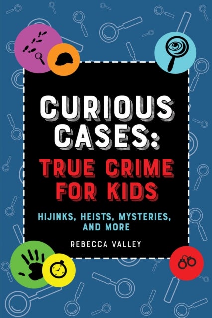 Curious Cases: True Crime For Kids - Hijinks, Heists, Mysteries, and More