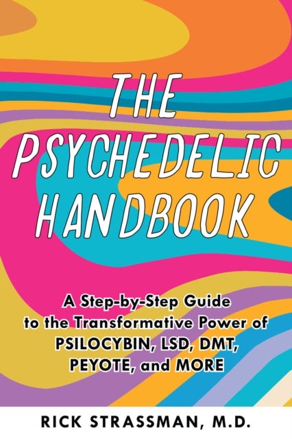 The Psychedelic Handbook - A Step-By-Step Guide to the Transformative Power of Psilocybin, LSD, DMT, Peyote, and More