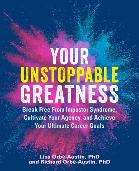 Your Unstoppable Greatness - Break Free from Impostor Syndrome, Cultivate Your Agency, and Achieve Your Ultimate Career Goals