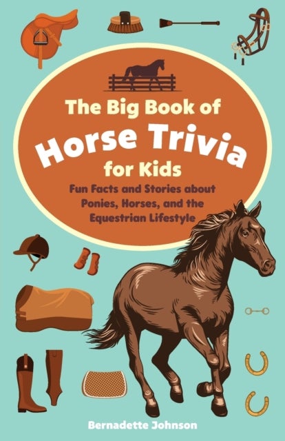 The Big Book Of Horse Trivia For Kids - Fun Facts and Stories about Ponies, Horses, and the Equestrian Lifestyle