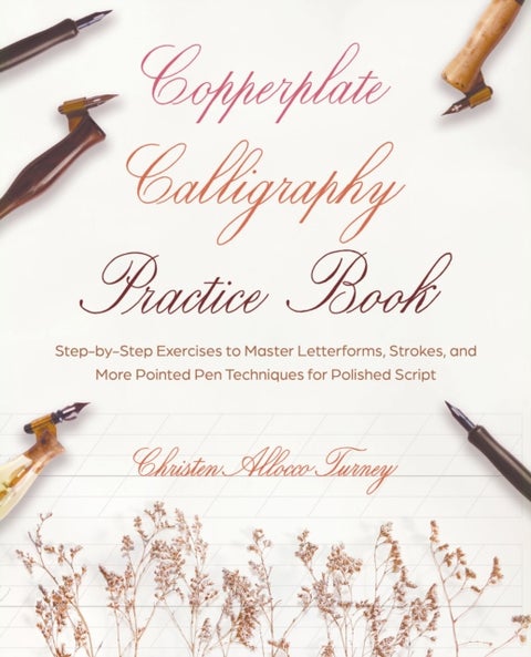 Copperplate Calligraphy Practice Book - Step-by-Step Exercises to Master Letterforms, Strokes, and More Pointed Pen Techniques for Polished