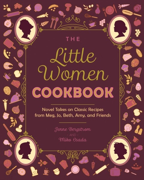 The Little Women Cookbook - Novel Takes on Classic Recipes from Meg, Jo, Beth, Amy and Friends