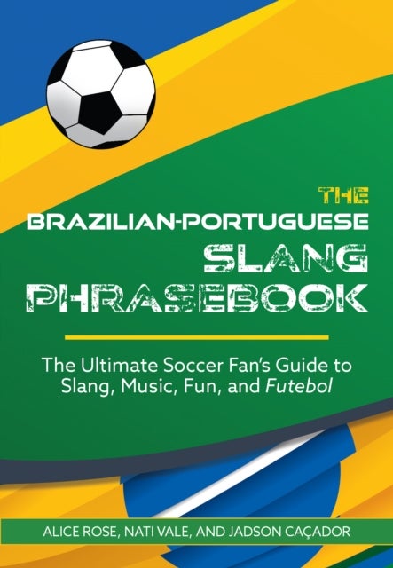 The Brazilian-Portuguese Slang Phrasebook - The Ultimate Soccer Fan's Guide to Slang, Music, Fun and Futebol