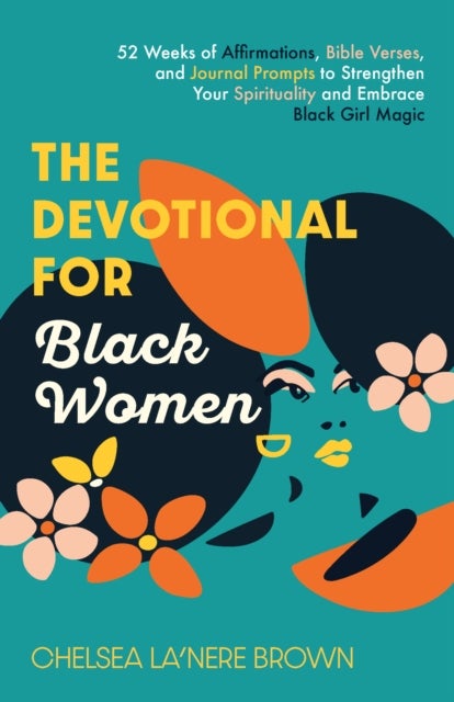 The Devotional for Black Women - 52 Weeks of Affirmations, Bible Verses, and Journal Prompts to Strengthen Your Spirituality and Embr