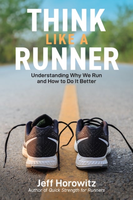 Think Like a Runner - Understanding Why We Run and How to Do It Better