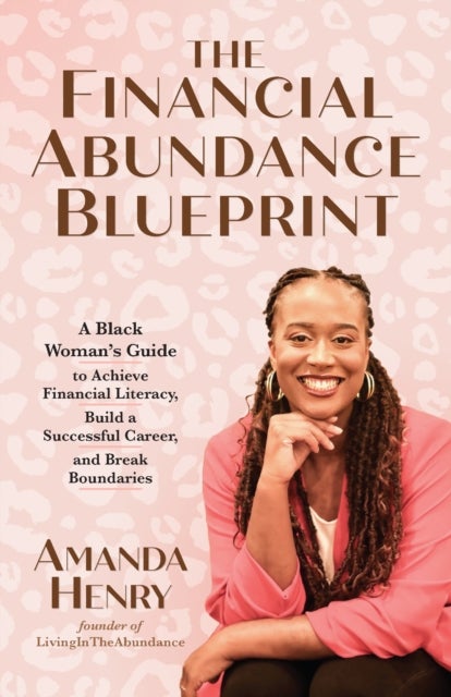 The Financial Abundance Blueprint - A Black Woman's Guide to Achieve Financial Literacy, Build a Successful Career, and Break Boundaries
