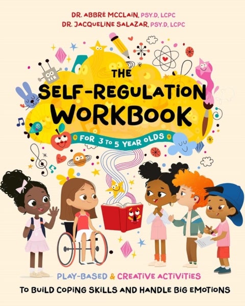 The Self-Regulation Workbook for 3 to 5 Year Olds - Play-Based and Creative Activities to Build Coping Skills and Handle Big Emotions