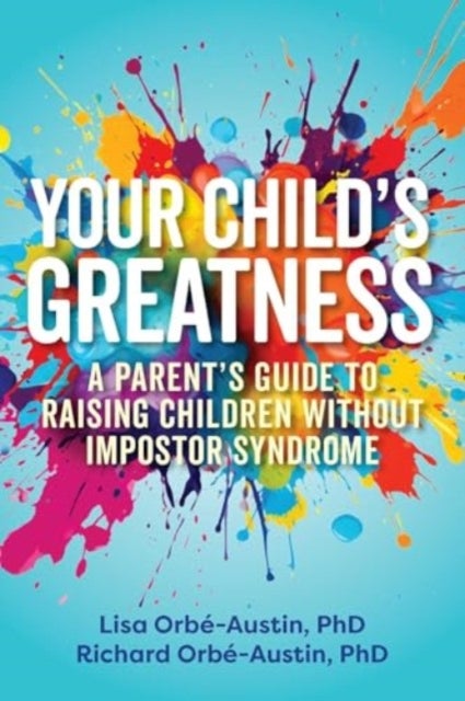 Your Child's Greatness - A Parent's Guide to Raising Children without Impostor Syndrome