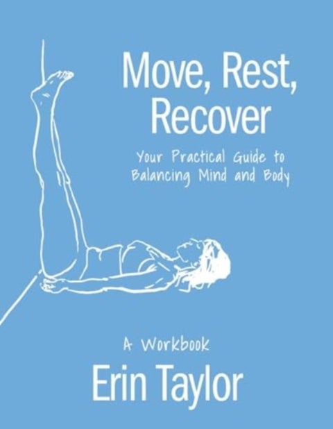 Move, Rest, Recover: A Workbook - Your Practical Guide to Balance Your Active Lifestyle and Achieve Logevity in Sport and Life