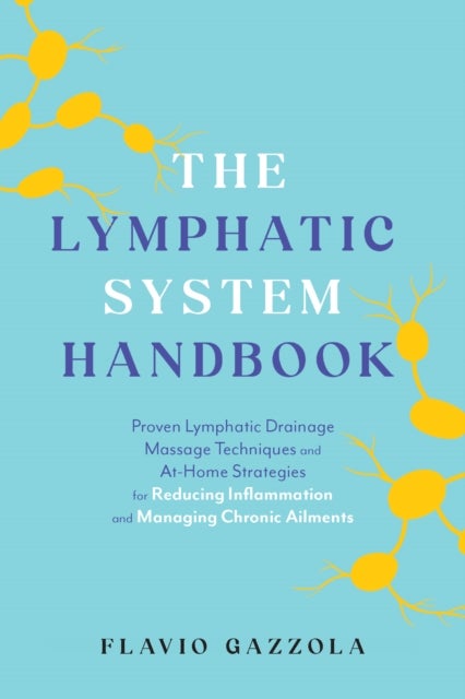 The Lymphatic System Handbook - Proven Lymphatic Drainage Massage Techniques and At-Home Strategies for Reducing Inflammation and Ma