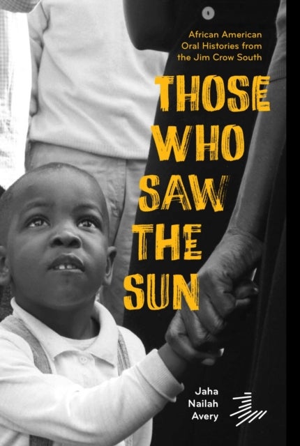 Those Who Saw the Sun - African American Oral Histories From the Jim Crow South