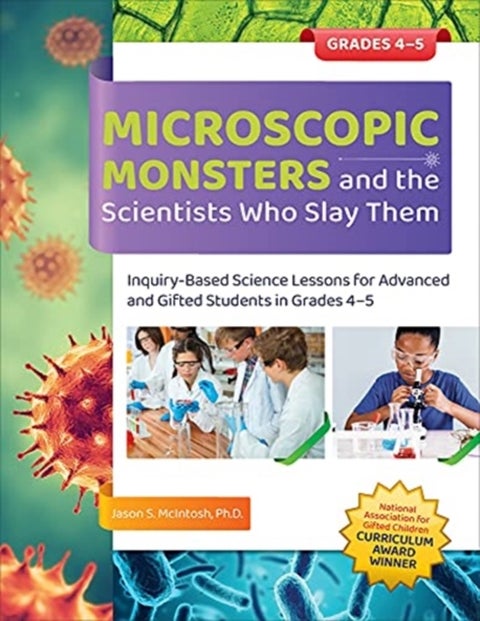 Microscopic Monsters and the Scientists Who Slay Them - Inquiry-Based Science Lessons for Advanced and Gifted Students in Grades 4-5