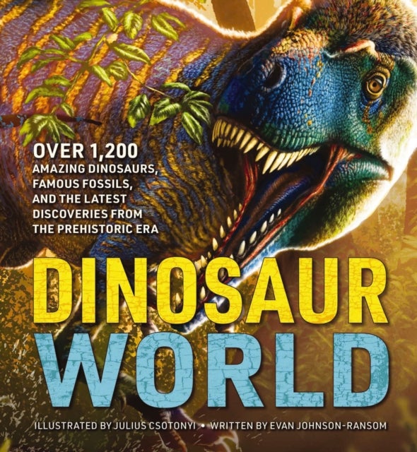 Dinosaur World - Over 1,200 Amazing Dinosaurs, Famous Fossils, and the Latest Discoveries from the Prehistoric Era