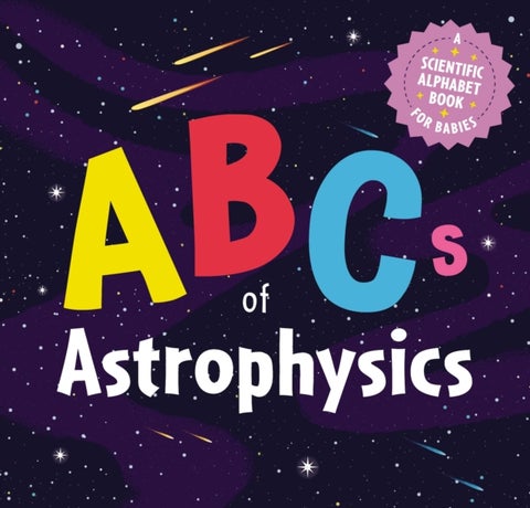 ABCs of Astrophysics - A Scientific Alphabet Book for Babies