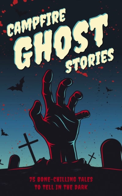 Campfire Ghost Stories - 50+ Bone-Chilling Tales to Tell in the Dark