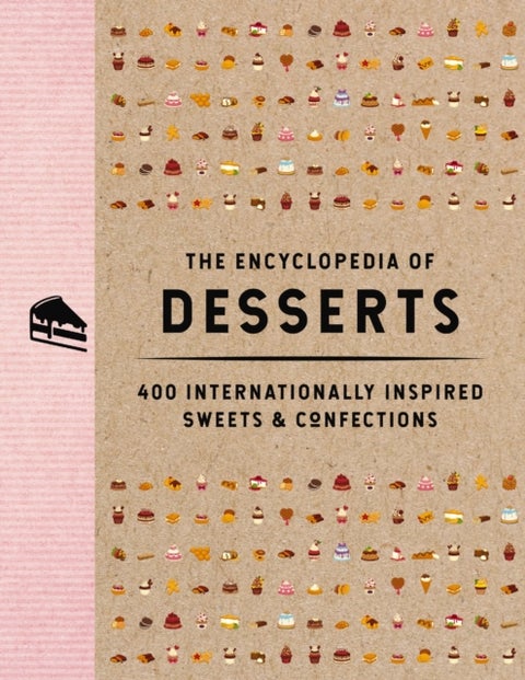 The Encyclopedia of Desserts - 400 Internationally Inspired Sweets and Confections