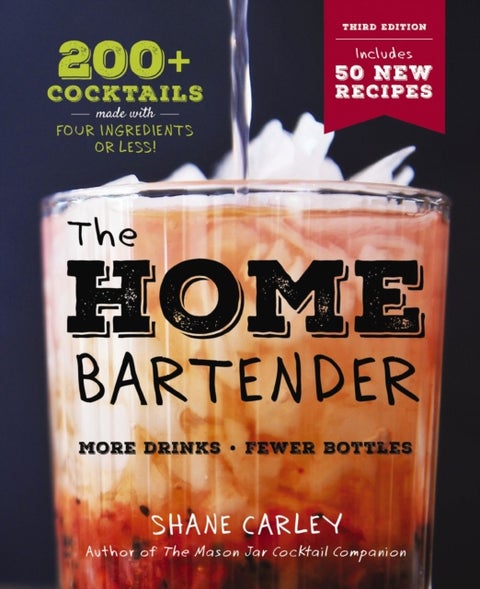 The Home Bartender: The Third Edition - 200+ Cocktails Made with Four Ingredients or Less