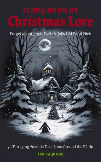 The Scary Book of Christmas Lore - 50 Terrifying Yuletide Tales from Around the World