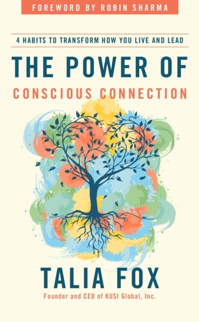 The Power of Conscious Connection - 4 Habits to Transform How You Live and Lead in a Disconnected World