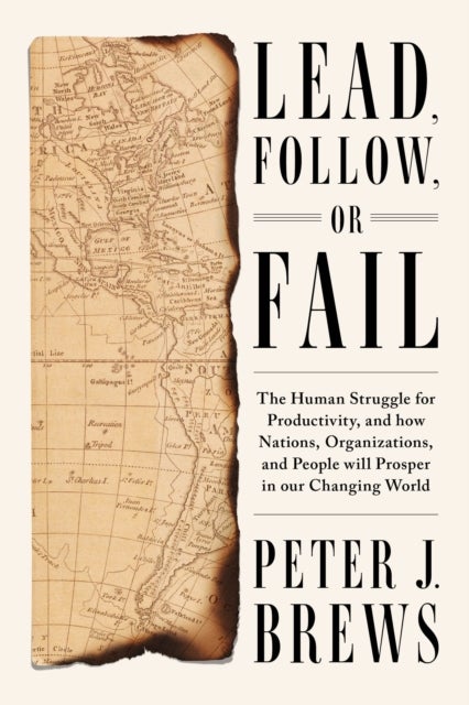 Lead, Follow, or Fail - The Human Struggle for Productivity, and how Nations, Organizations, and People will Prosper in our