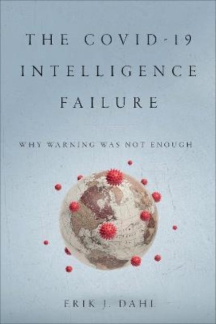 The COVID-19 Intelligence Failure - Why Warning Was Not Enough