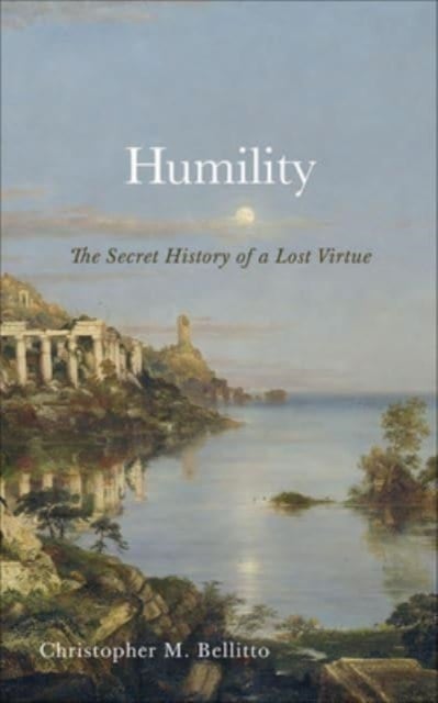 Humility - The Secret History of a Lost Virtue