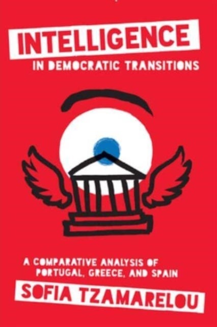 Intelligence in Democratic Transitions - A Comparative Analysis of Portugal, Greece, and Spain