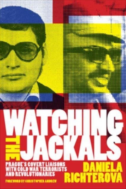 Watching the Jackals - Prague's Covert Liaisons with Cold War Terrorists and Revolutionaries