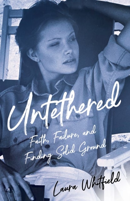 Untethered - Faith, Failure, and Finding Solid Ground