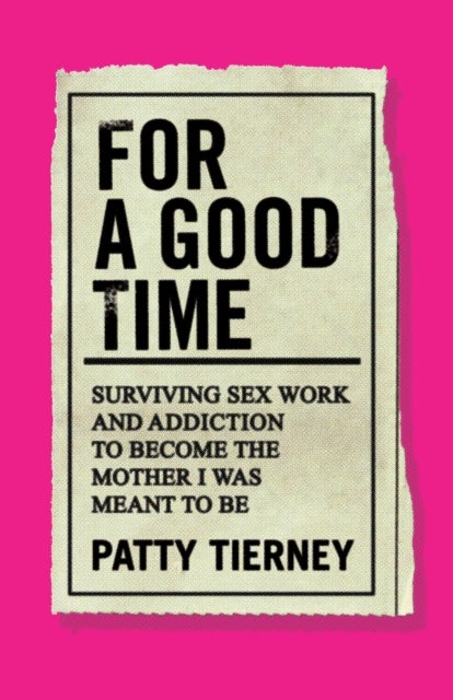 For a Good Time - Surviving Sex Work and Addiction to Become the Mother I Was Meant to Be