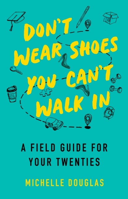 Don't Wear Shoes You Can't Walk In - A Field Guide for Your Twenties