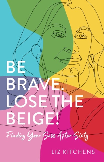 Be Brave, Lose the Beige - Finding Your Sass After Fifty
