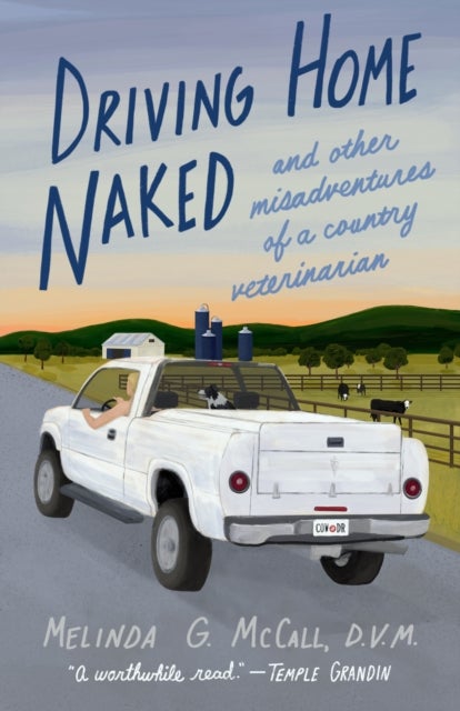 Driving Home Naked - And Other Misadventures of a Country Veterinarian