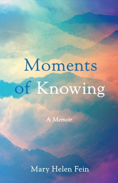 Moments of Knowing - A Memoir