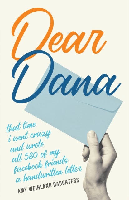 Dear Dana - That time I went crazy and wrote all 580 of my Facebook friends a handwritten letter