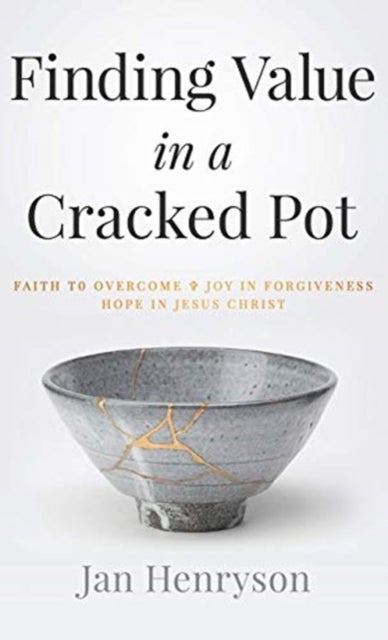 Finding Value in a Cracked Pot - Faith to Overcome + Joy in Forgiveness + Hope in Jesus Christ