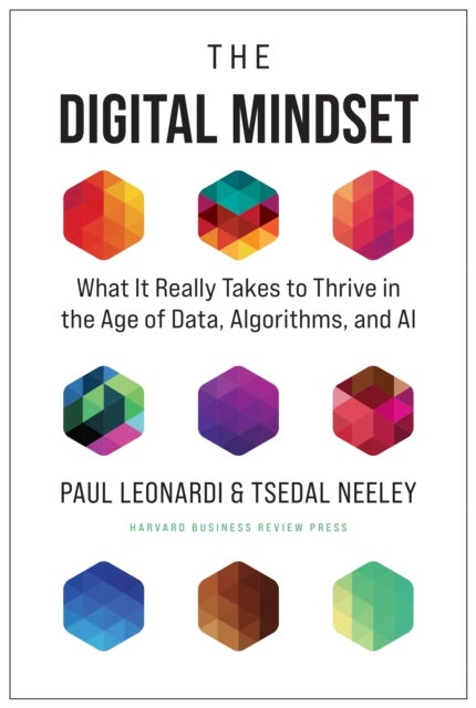 The Digital Mindset - What It Really Takes to Thrive in the Age of Data, Algorithms, and AI