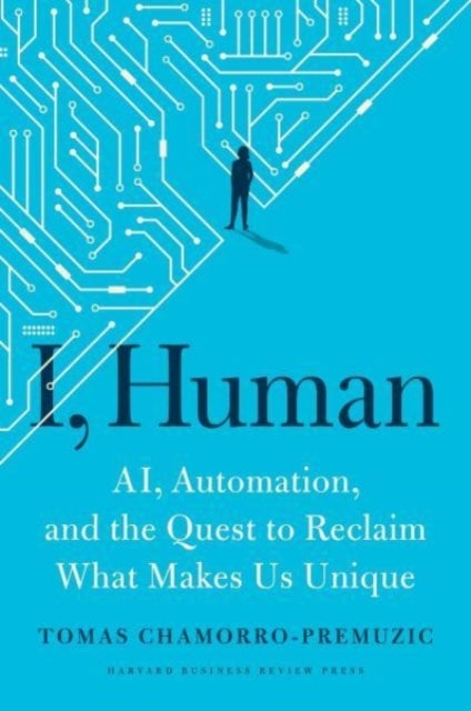 I, Human - AI, Automation, and the Quest to Reclaim What Makes Us Unique